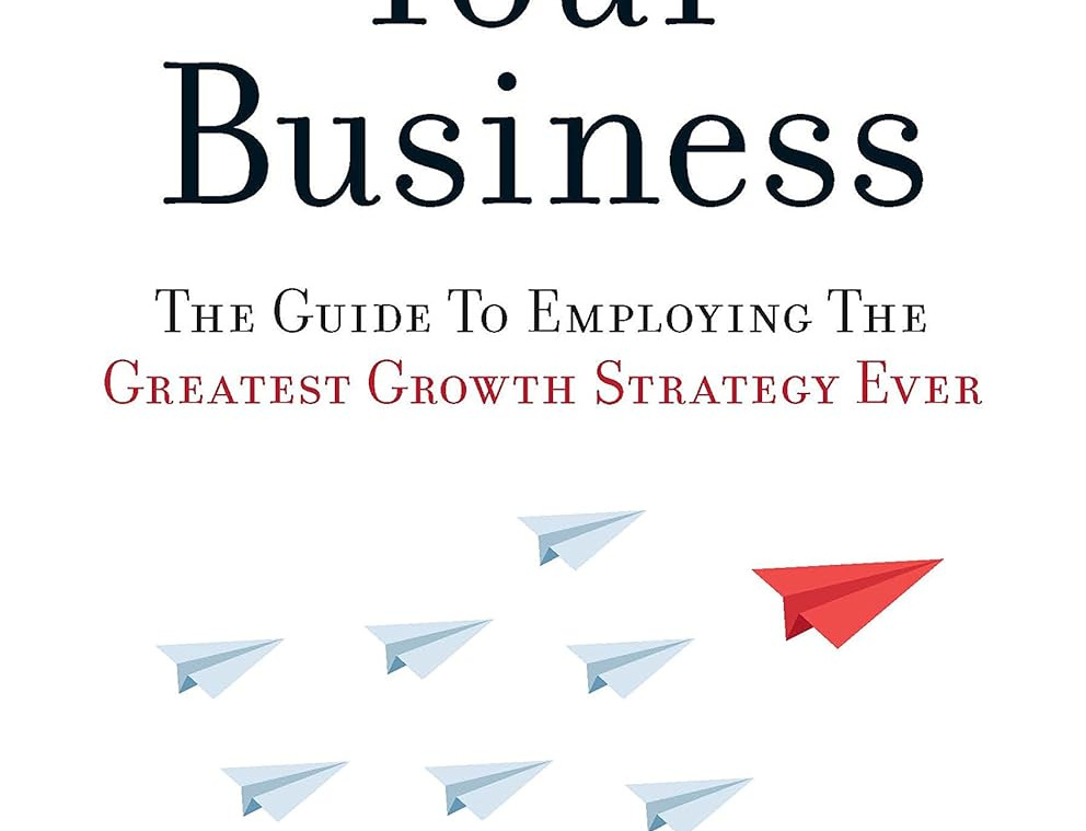 franchise your business: guide to employing greatest growth strategy ever